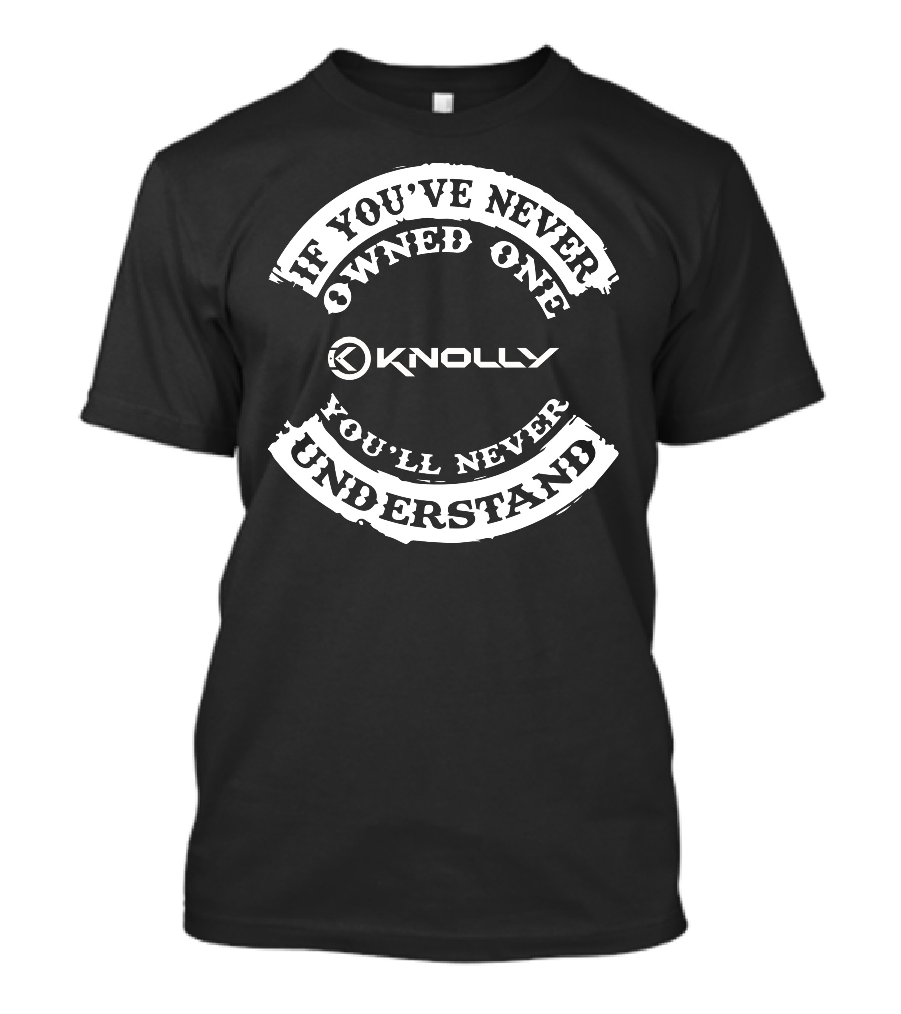 Knolly If You've Never Owned One You'll Never Understand T-Shirt