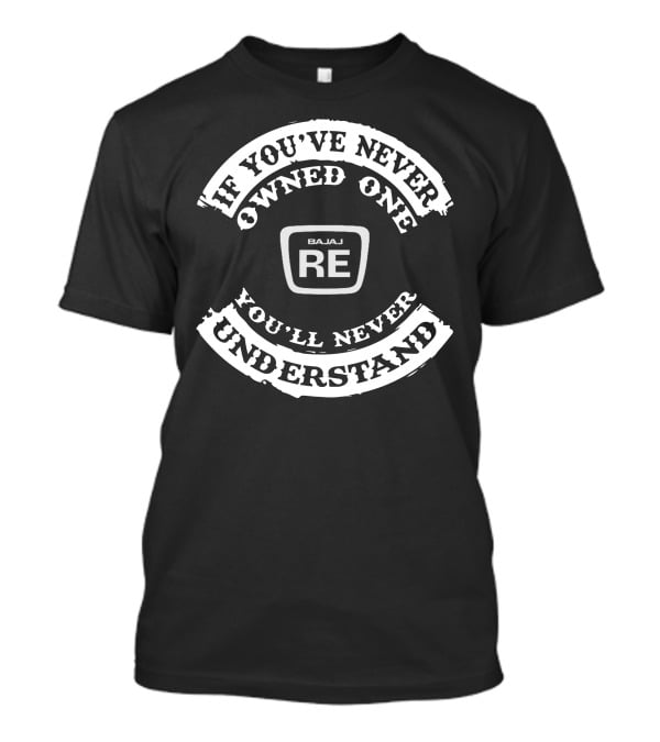 If You've Never Owned One Bajaj RE You'll Never Understand T-Shirt