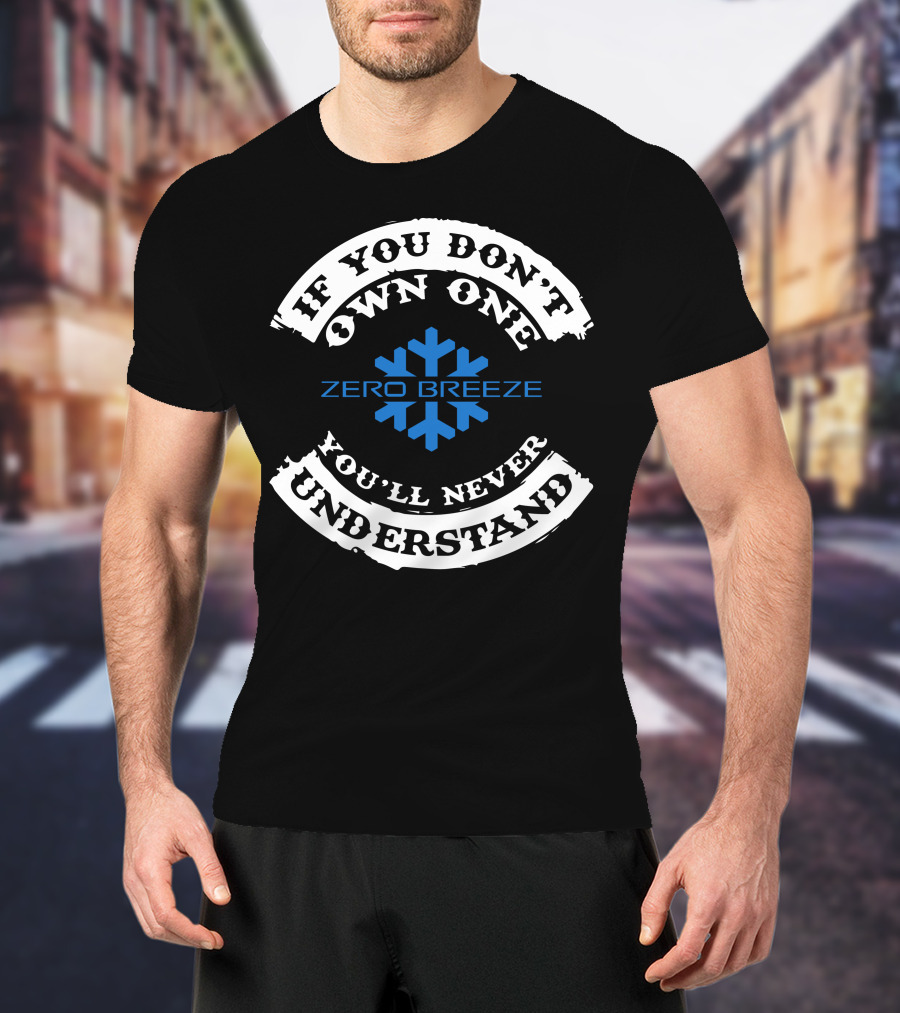 If You Don't Own One You'll Never Understand Zero Breeze Snowflake T-Shirt