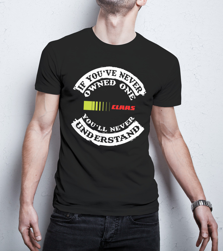 If You've Never Owned One You'll Never Understand Claas T-Shirt