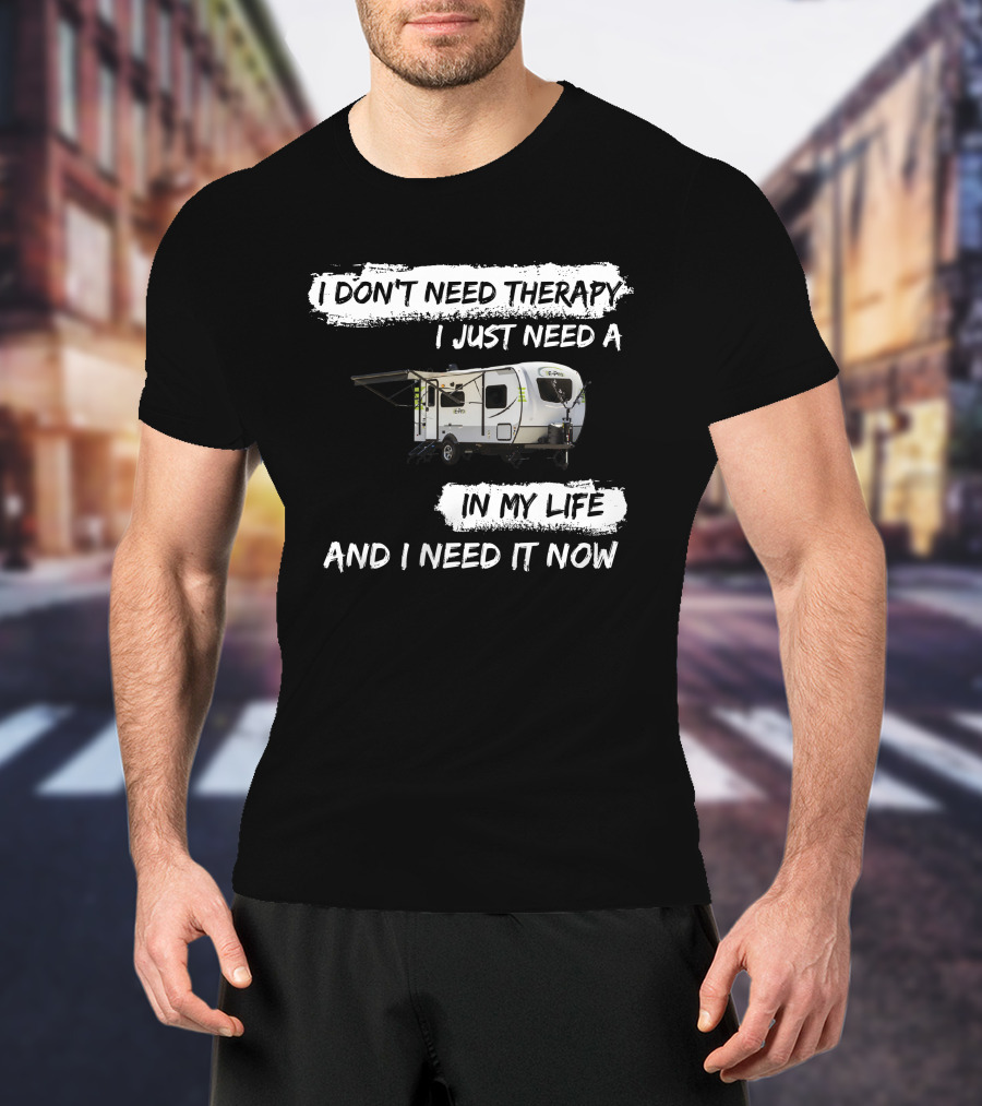 I Don't Need Therapy I Just Need A Camper In My Life And I Need It Now T-Shirt