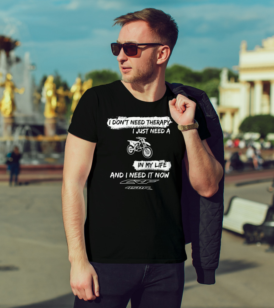 I Don't Need Therapy I Just Need A Honda CRF450R In My Life And I Need It Now T-Shirt