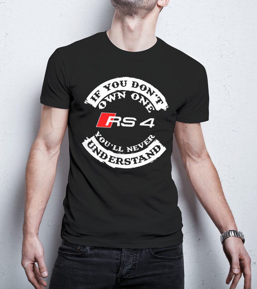If You Don't Own One You'll Never Understand RS4 T-Shirt