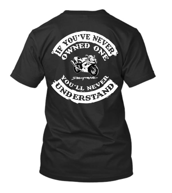 If You've Never Owned One You'll Never Understand Daytona 650 T-Shirt