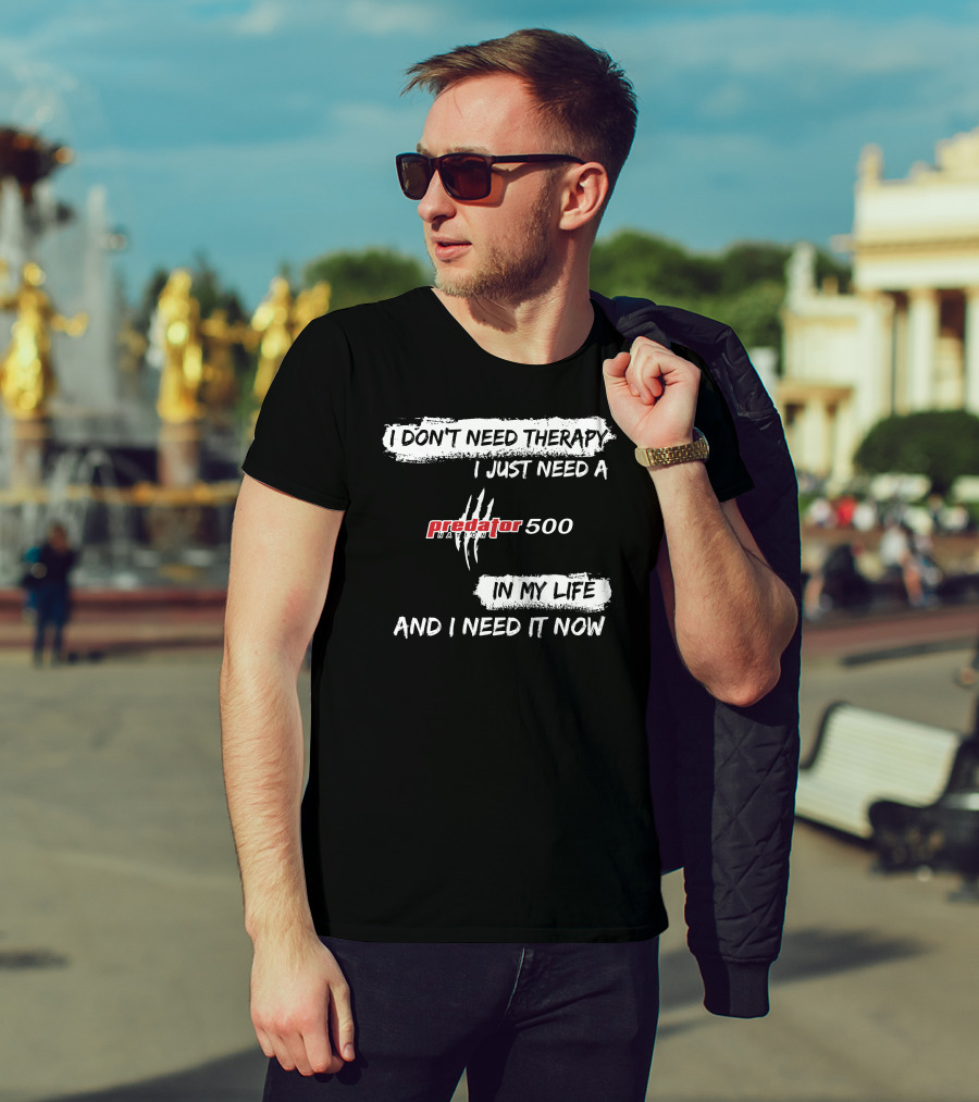 I Don't Need Therapy I Just Need A Predator 500 In My Life And I Need It Now T-Shirt
