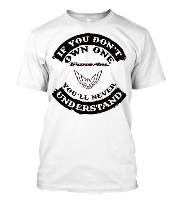 Trans Am If You Don't Own One You'll Never Understand T-Shirt
