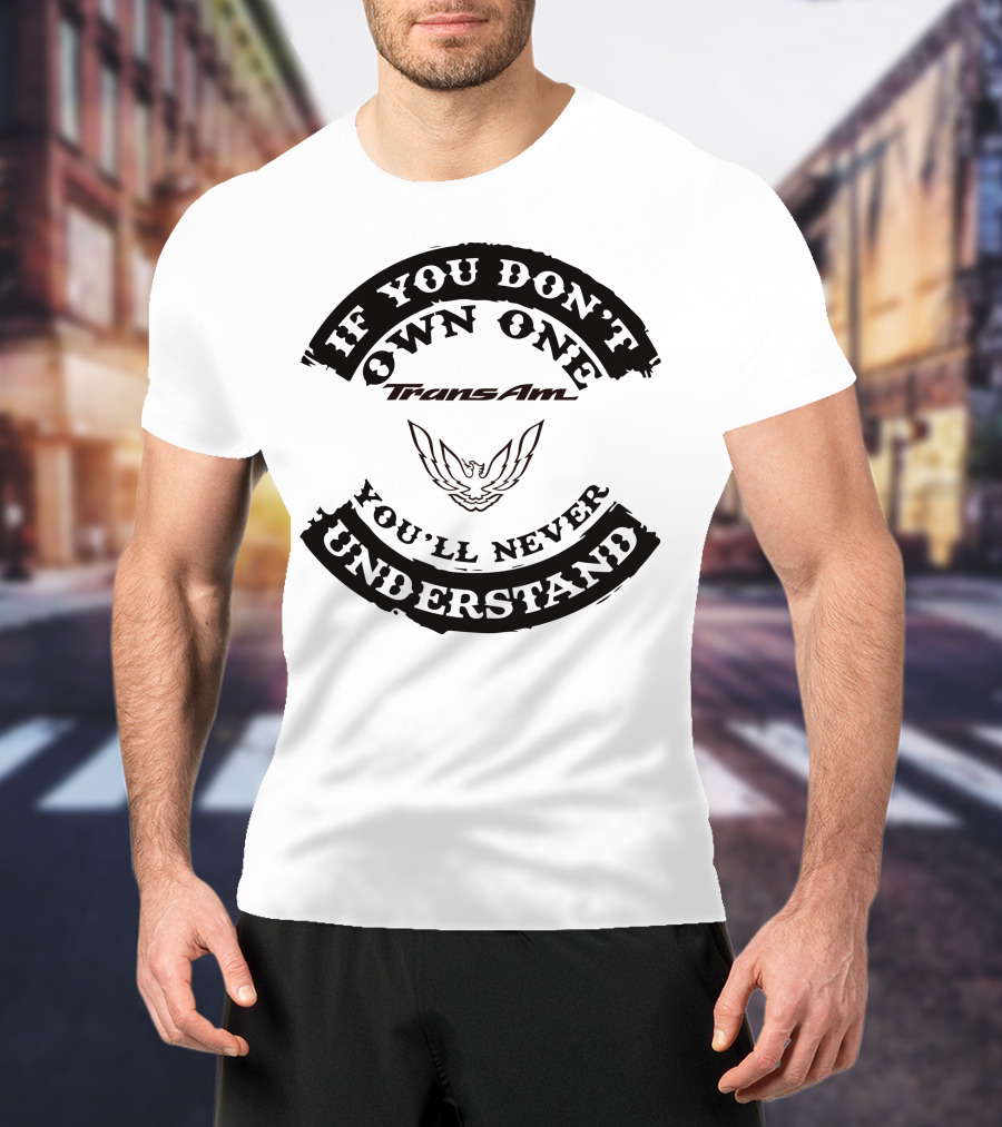 Trans Am If You Don't Own One You'll Never Understand T-Shirt