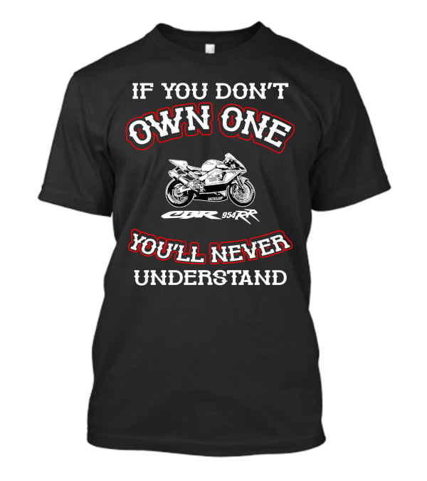 If You Don't Own One Honda CBR 954RR You'll Never Understand T-Shirt
