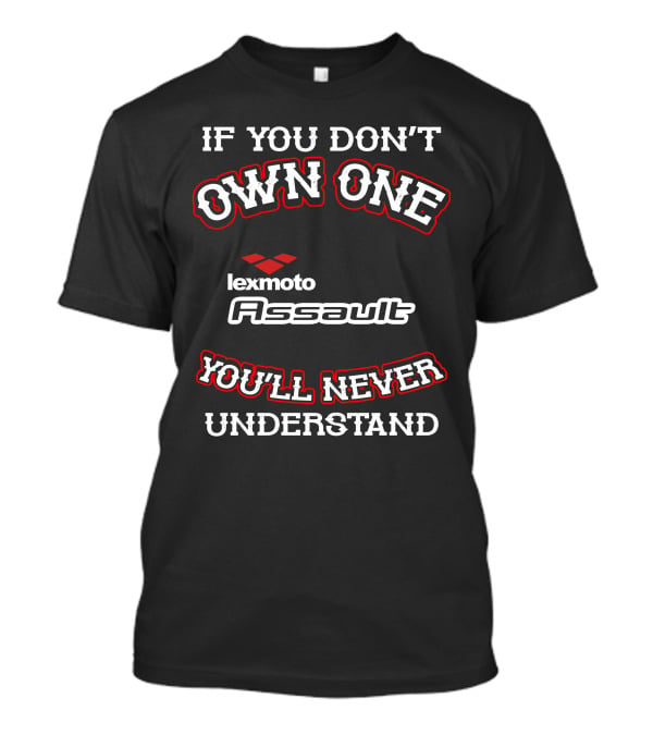 If You Don't Own One Lexmoto Assault You'll Never Understand T-Shirt