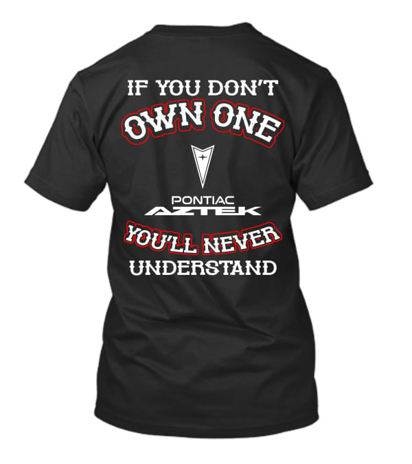 If You Don’t Own One Pontiac Aztek You’ll Never Understand T-Shirt