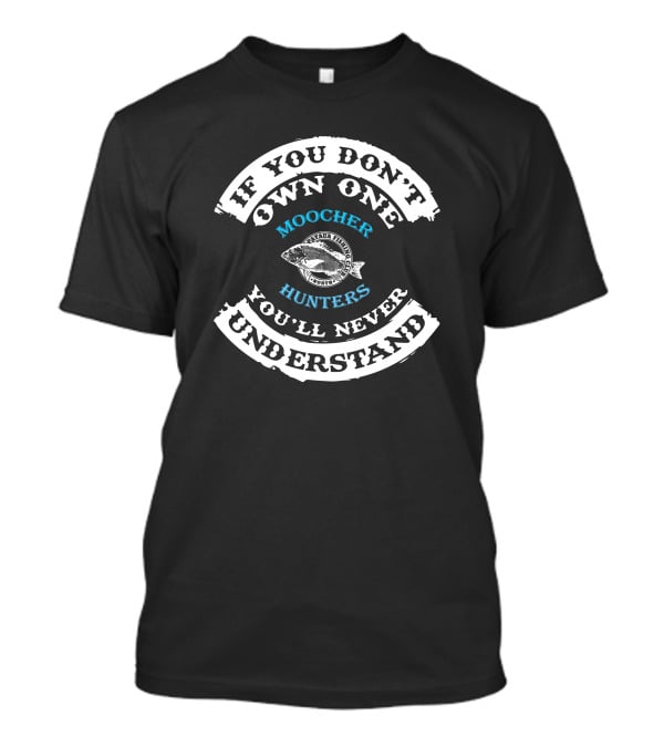 If You Don't Own One Moocher Hunters You'll Never Understand T-Shirt