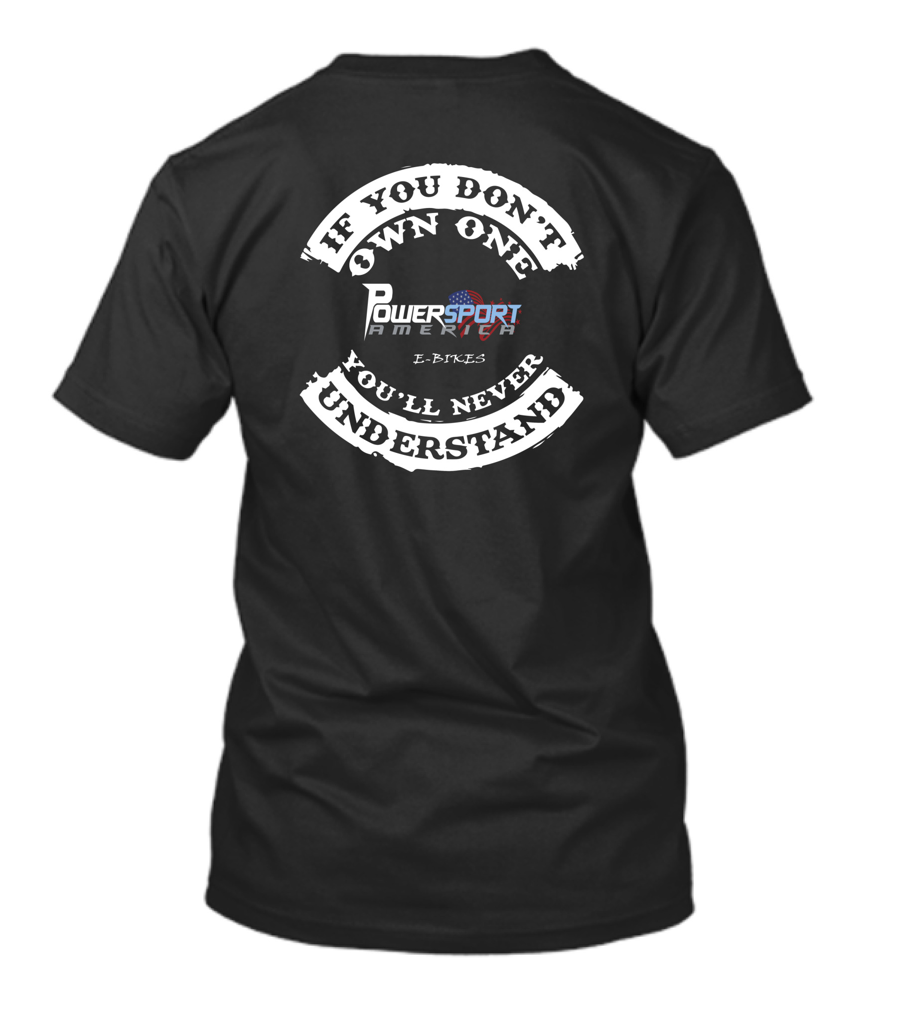 POWERSPORT AMERICA E BIKES IF YOU DON'T OWN ONE YOU'LL NEVER UNDERSTAND T-Shirt