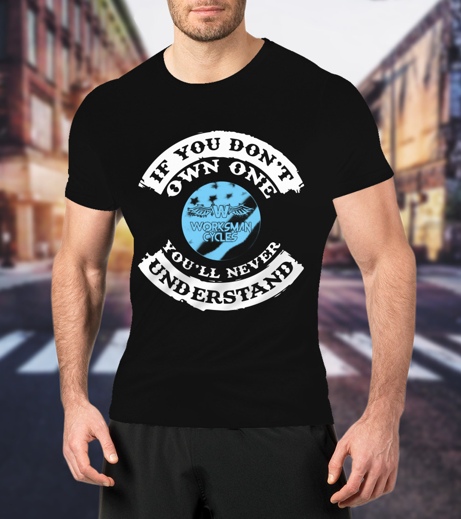 IF YOU DON'T OWN ONE YOU'LL NEVER UNDERSTAND WORKSMAN CYCLES T-Shirt
