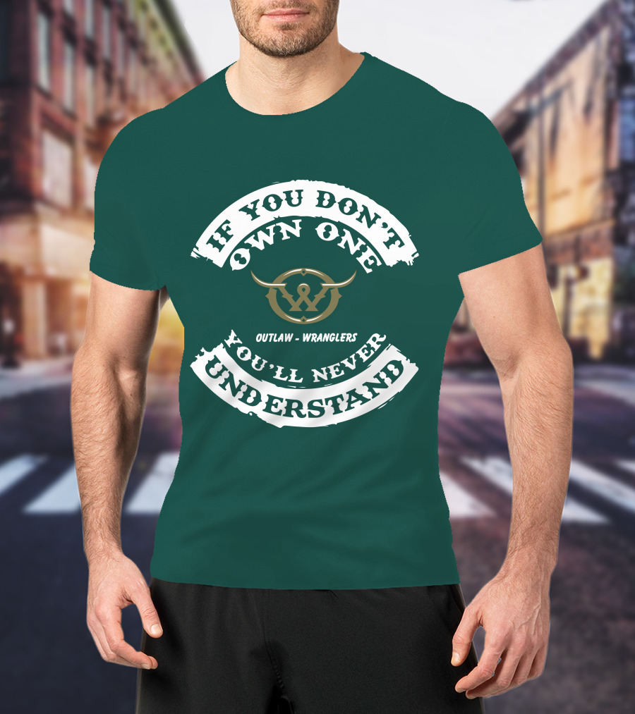 If You Don't Own One You'll Never Understand Outlaw Wranglers T-Shirt