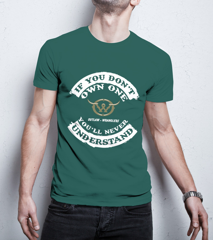 If You Don't Own One You'll Never Understand Outlaw Wranglers T-Shirt