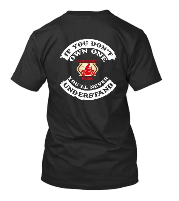 If You Don't Own One Low Budget Riders You'll Never Understand T-Shirt