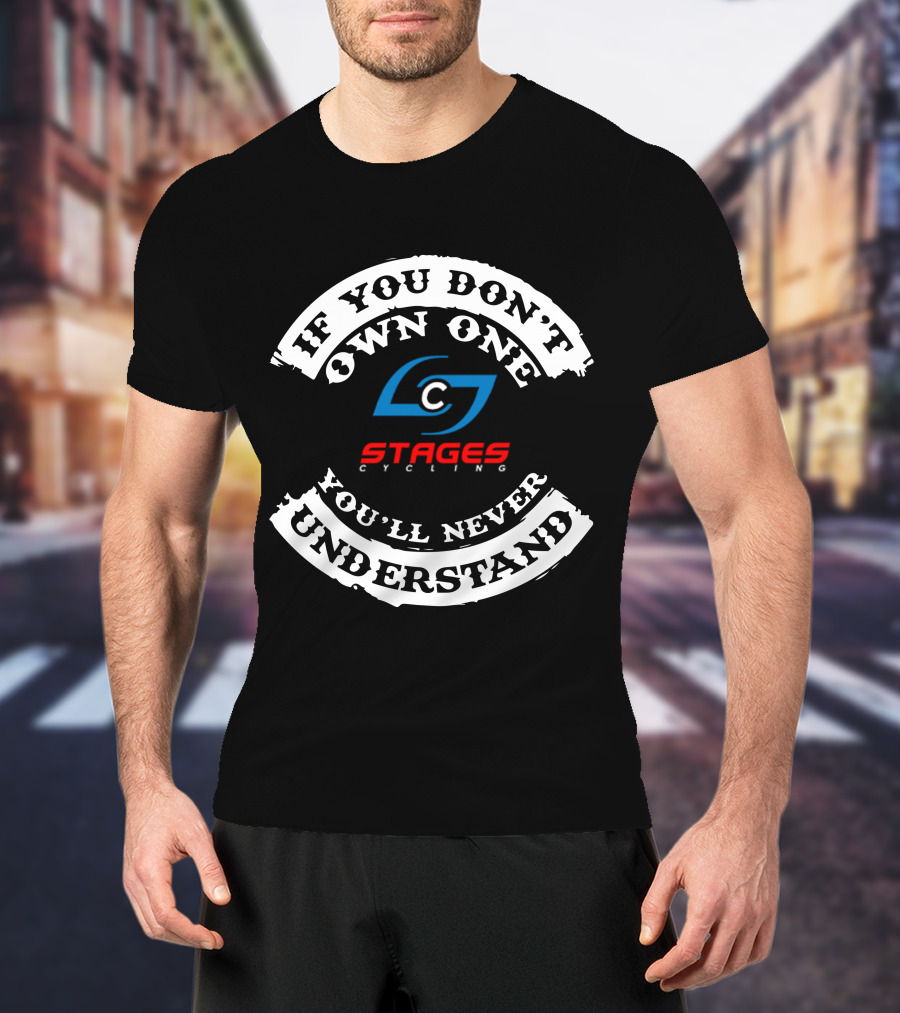 If You Don't Own One You'll Never Understand Stages Cycling T-Shirt