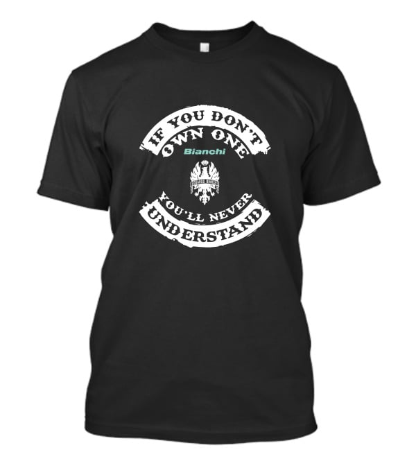 If You Don't Own One Bianchi You'll Never Understand T-Shirt