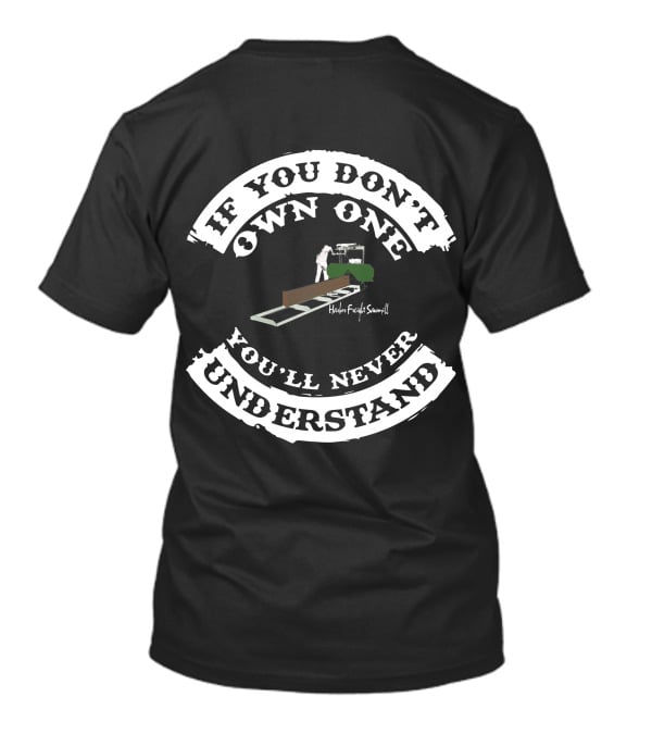 If You Don't Own One You'll Never Understand Harbor Freight Sawmill T-Shirt