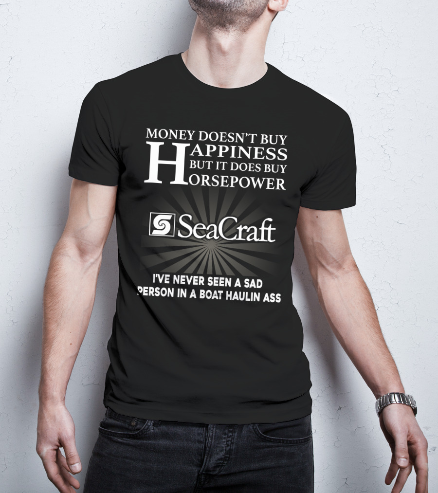 SeaCraft Money Doesn’t Buy Happiness But It Does Buy Horsepower I've Never Seen A Sad Person In A Boat Haulin Ass T-Shirt