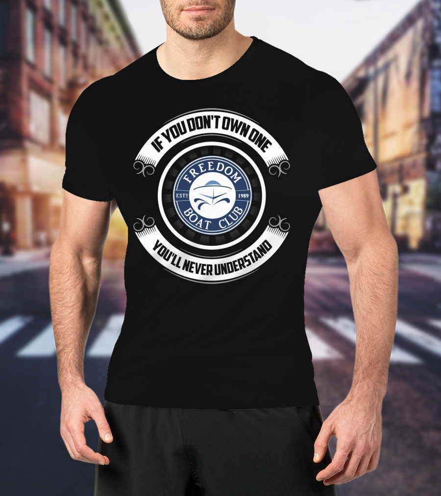 Freedom Boat Club Est. 1989 If You Don't Own One You'll Never Understand T-Shirt