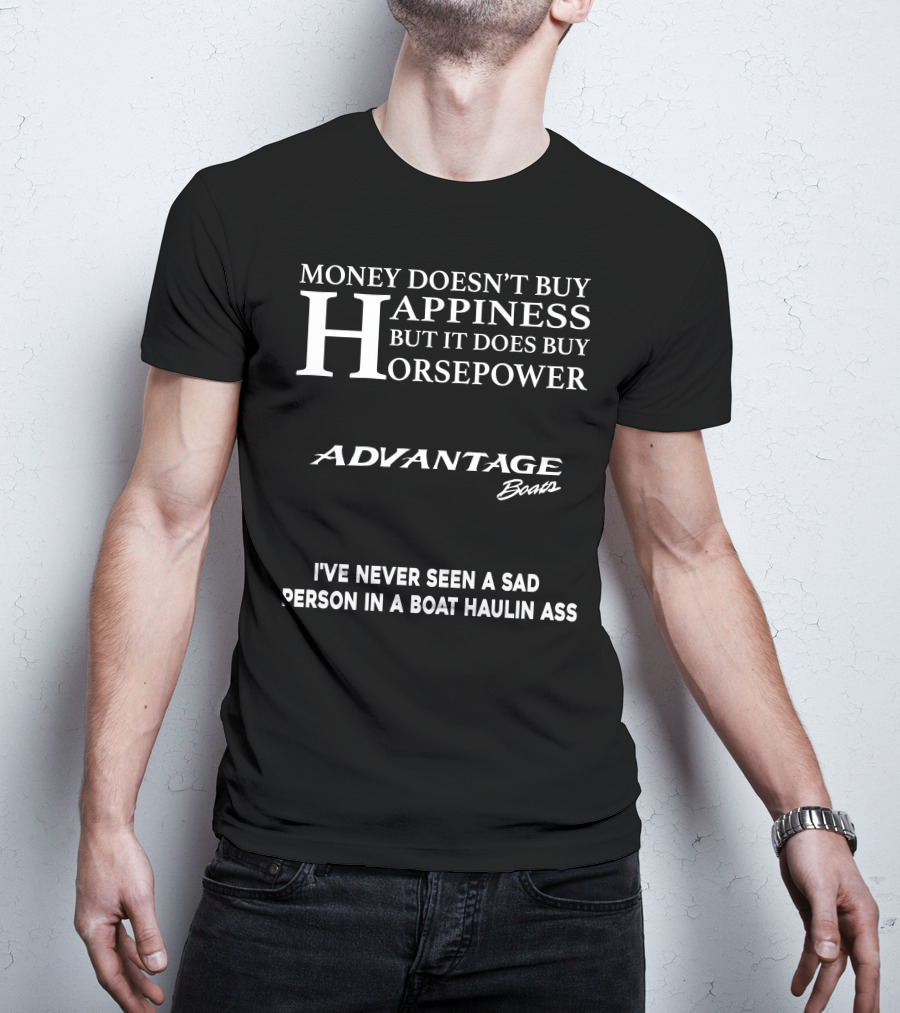 Money Doesn't Buy Happiness But It Does Buy Horsepower Advantage Boats I've Never Seen A Sad Person In A Boat Haulin Ass T-Shirt