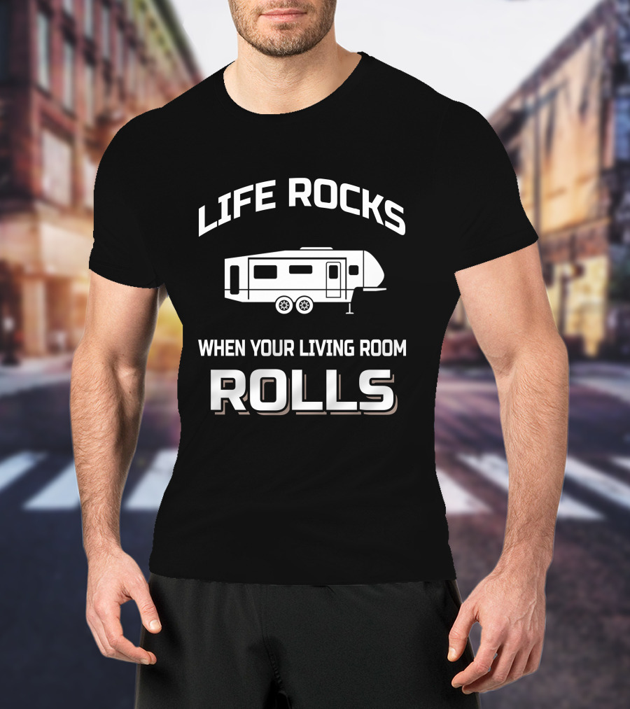 LIFE ROCKS WHEN YOUR LIVING ROOM ROLLS T-Shirt