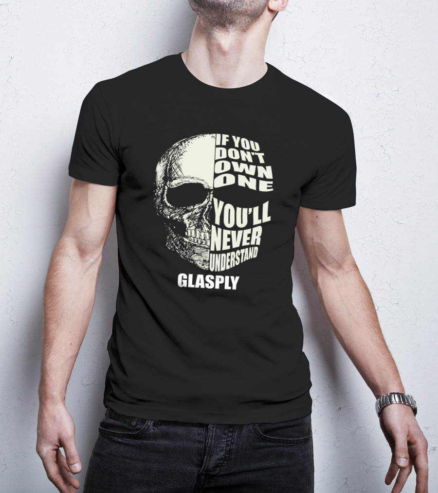If You Don't Own One You'll Never Understand Glasply T-Shirt