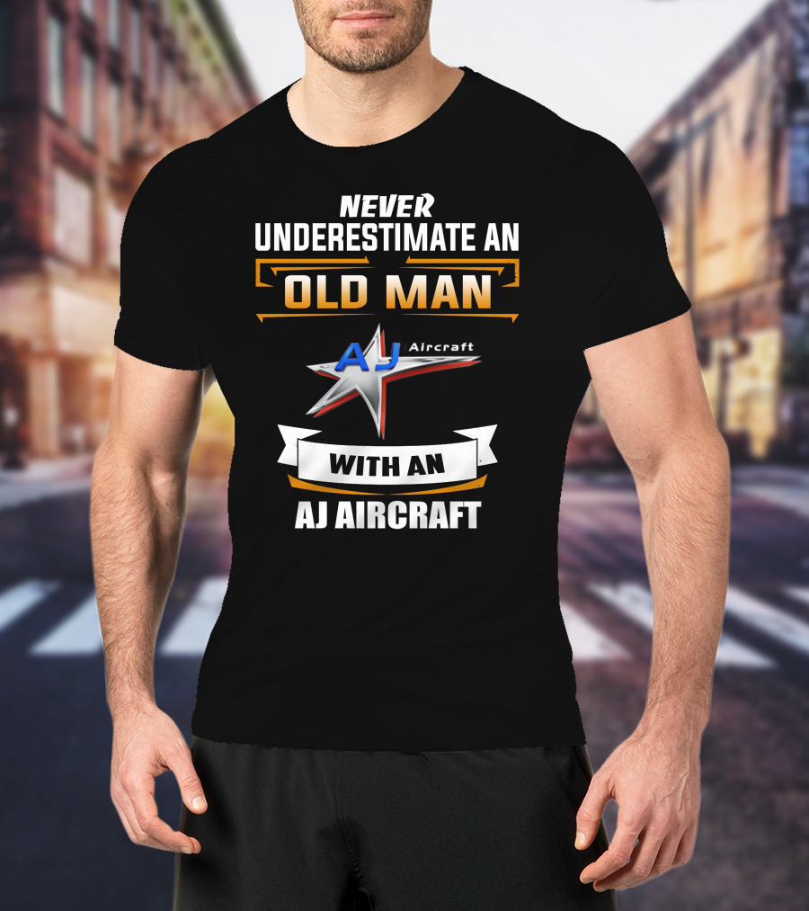 NEVER UNDERESTIMATE AN OLD MAN WITH AN AJ AIRCRAFT AJ Aircraft T-Shirt