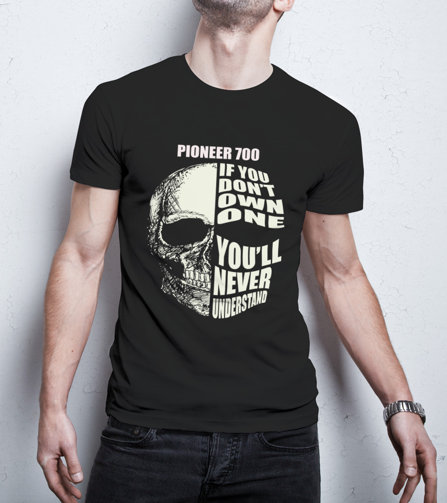 Pioneer 700 If You Don't Own One You'll Never Understand Skull T-Shirt