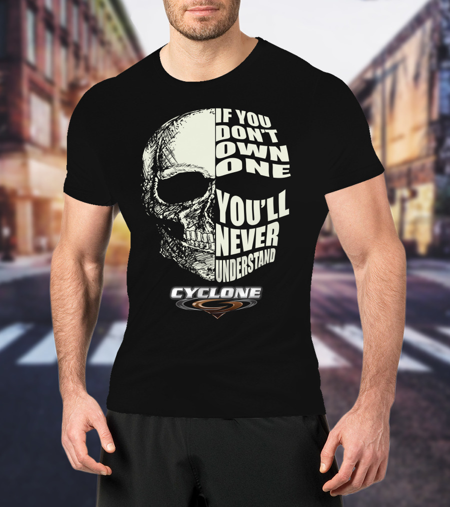 Cyclone Skull If You Don't Own One You'll Never Understand T-Shirt