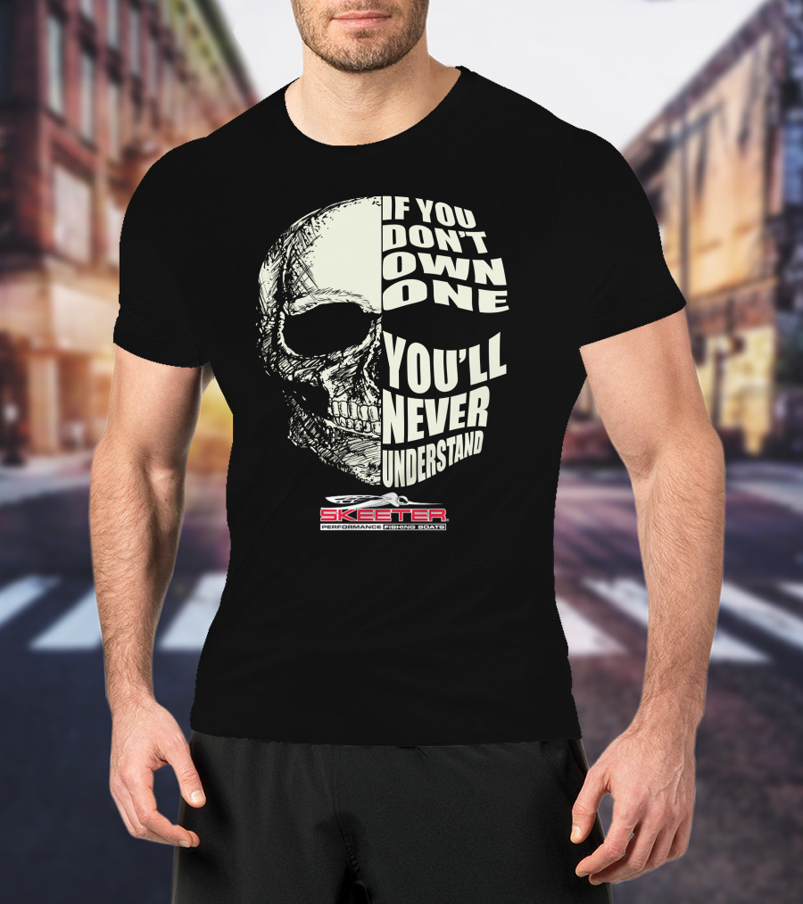 If You Don't Own One You'll Never Understand Skeeter Performance Fishing Boats T-Shirt