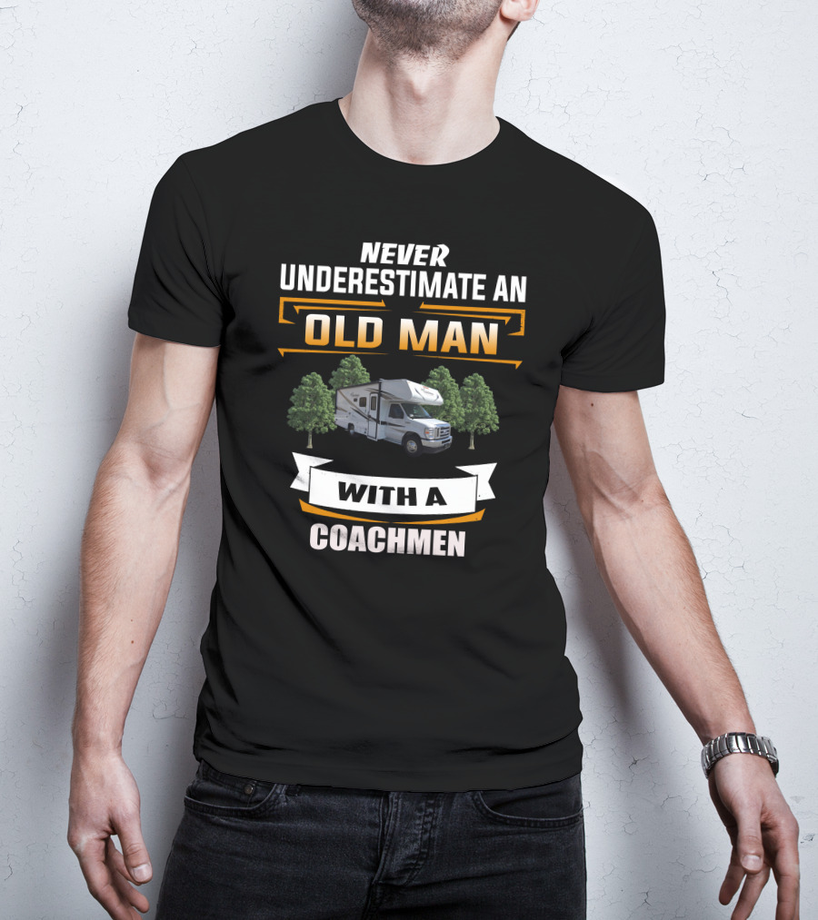 NEVER UNDERESTIMATE AN OLD MAN WITH A COACHMEN T-Shirt