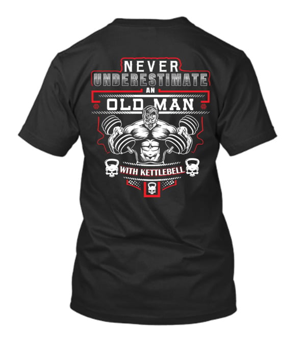Never Underestimate An Old Man With Kettlebell T-Shirt