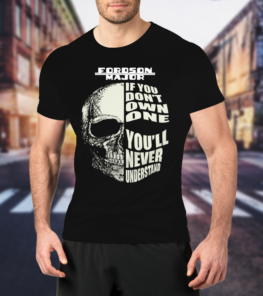 FORDSON MAJOR IF YOU DON'T OWN ONE YOU'LL NEVER UNDERSTAND T-Shirt