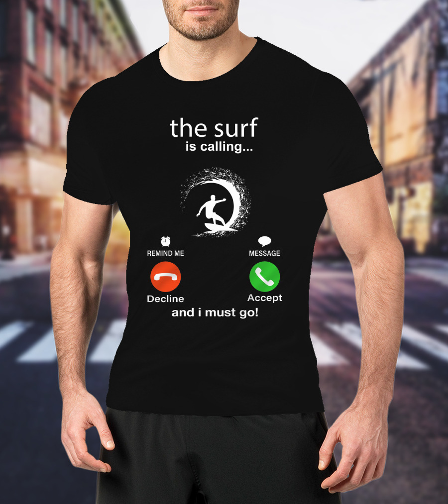 The Surf Is Calling And I Must Go Decline Accept T-Shirt