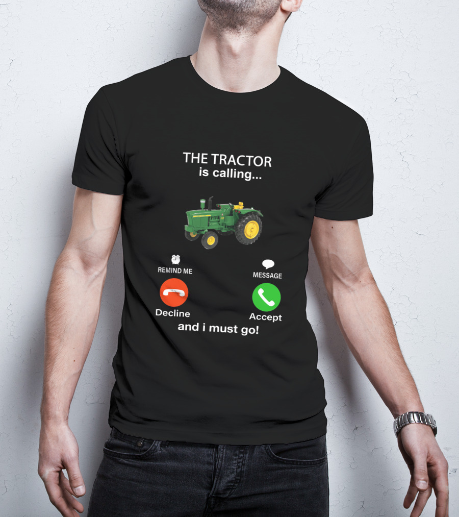 THE TRACTOR Is Calling Decline Accept And I Must Go T-Shirt