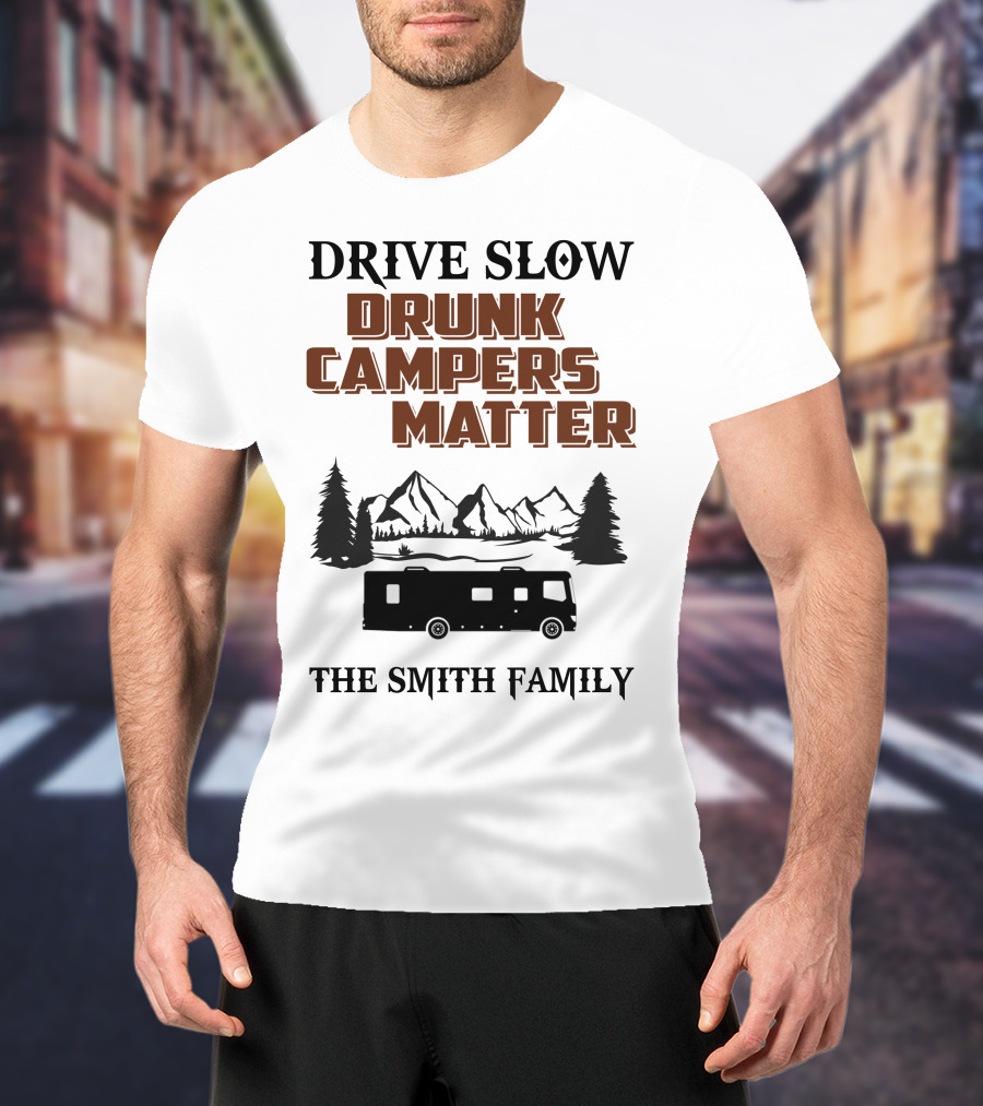 Drive Slow Drunk Campers Matter The Smith Family T-Shirt