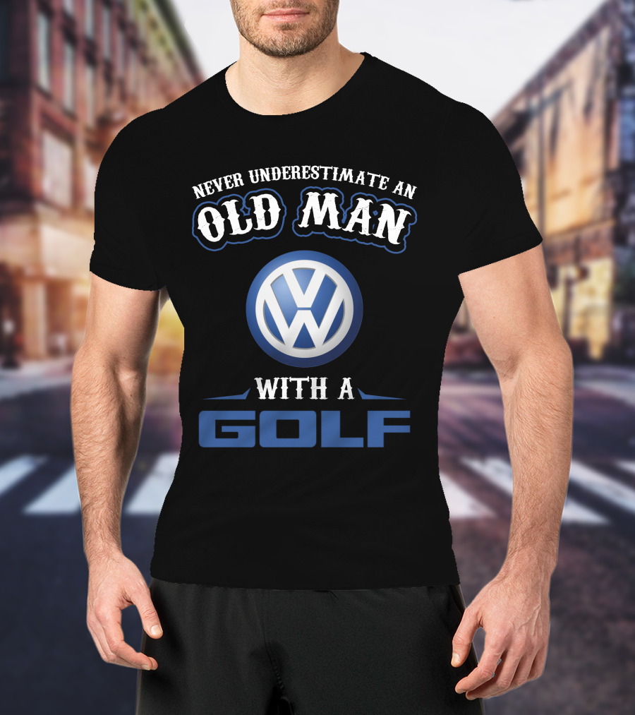 Never Underestimate An Old Man With A Volkswagen Golf T-Shirt