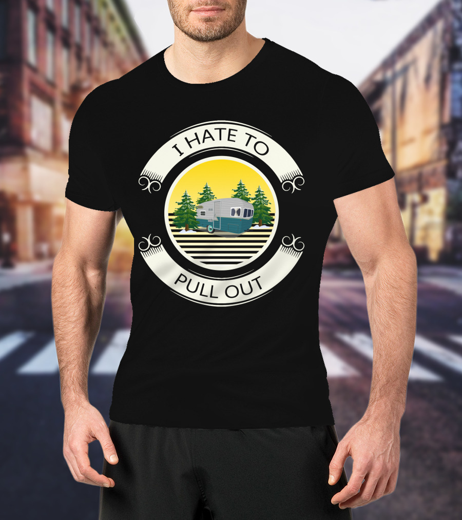 I Hate To Pull Out Vintage Travel Trailer Forest Scene T-Shirt
