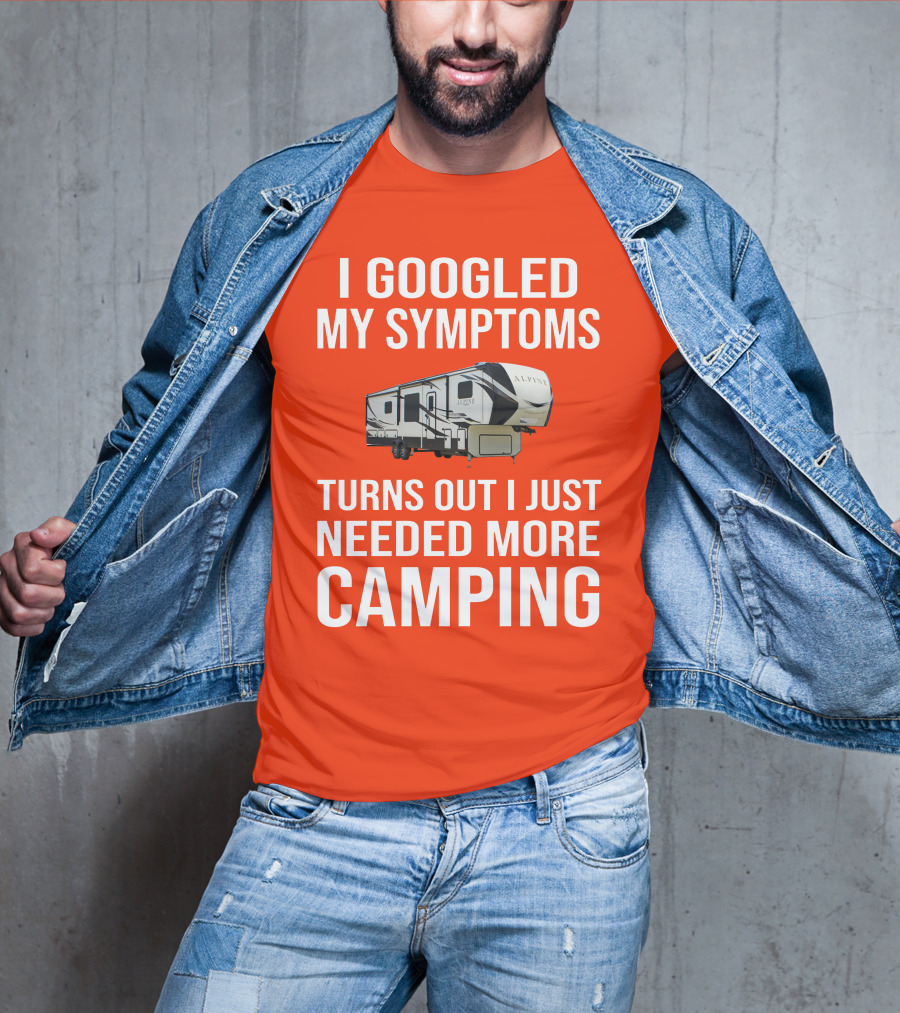 I Googled My Symptoms Turns Out I Just Needed More Camping T-Shirt