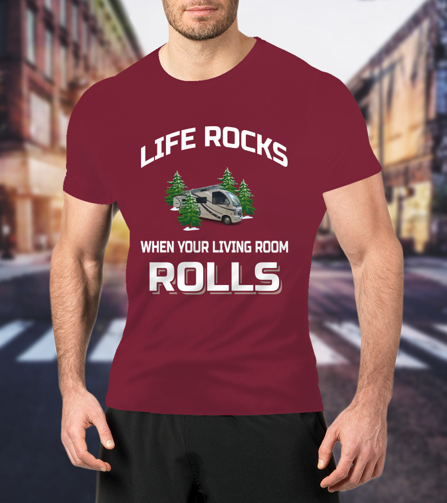 LIFE ROCKS WHEN YOUR LIVING ROOM ROLLS Full Time RV T-Shirt