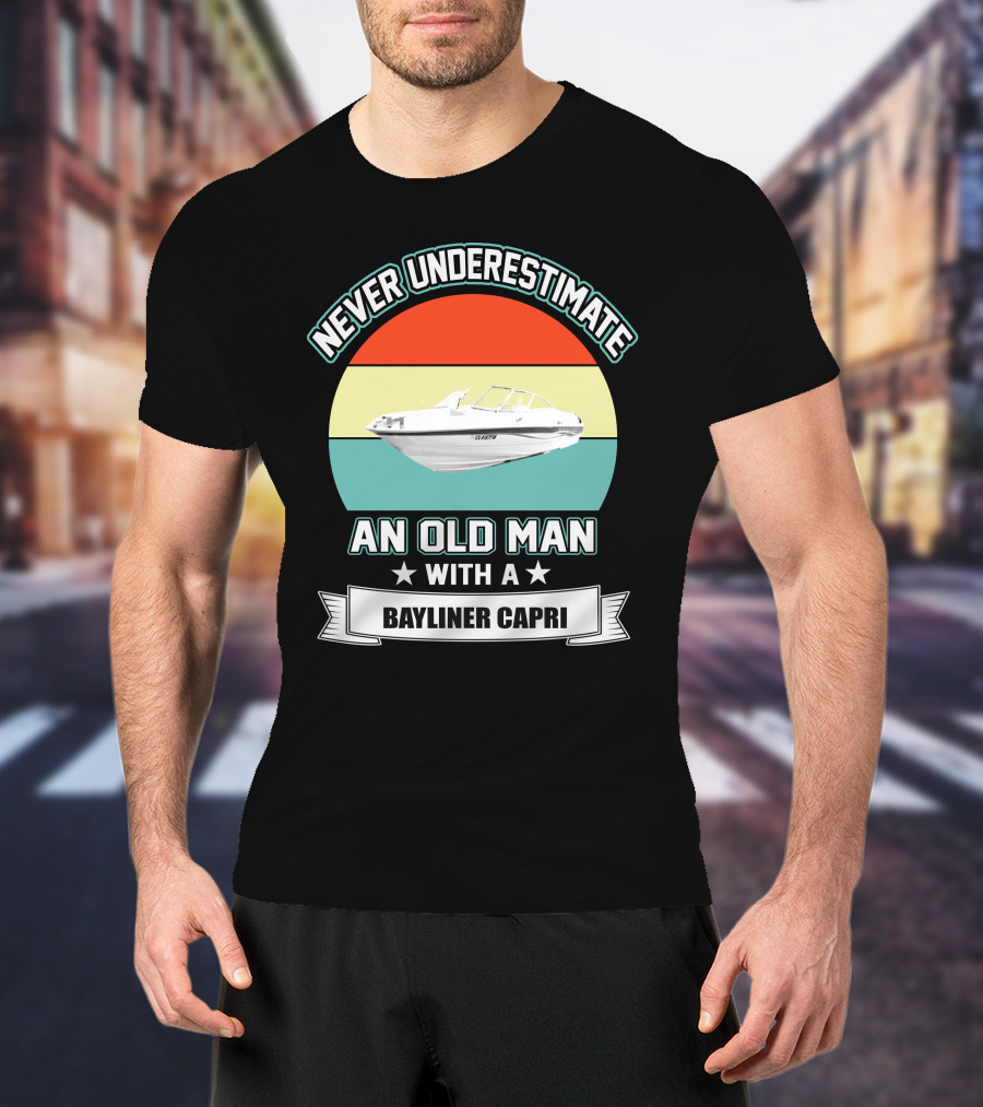 Never Underestimate An Old Man With A Bayliner Capri T-Shirt