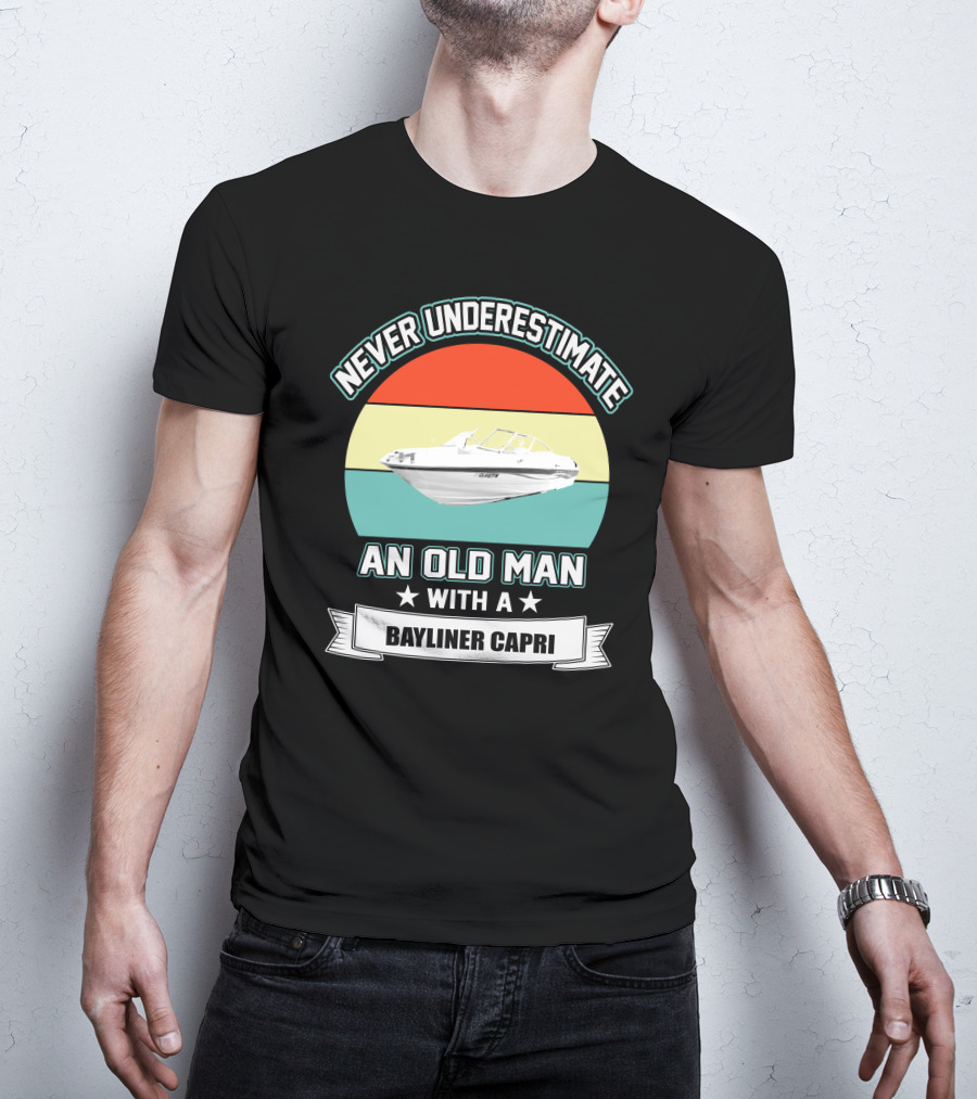 Never Underestimate An Old Man With A Bayliner Capri T-Shirt