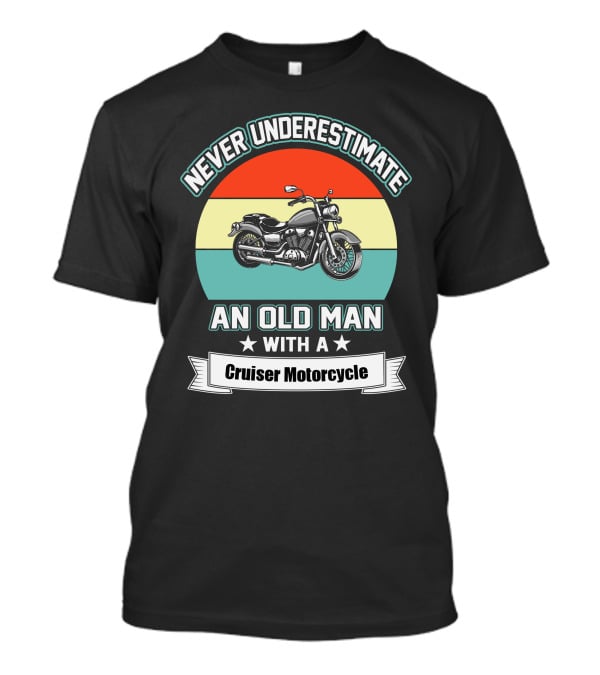 Never Underestimate An Old Man With A Cruiser Motorcycle T-Shirt