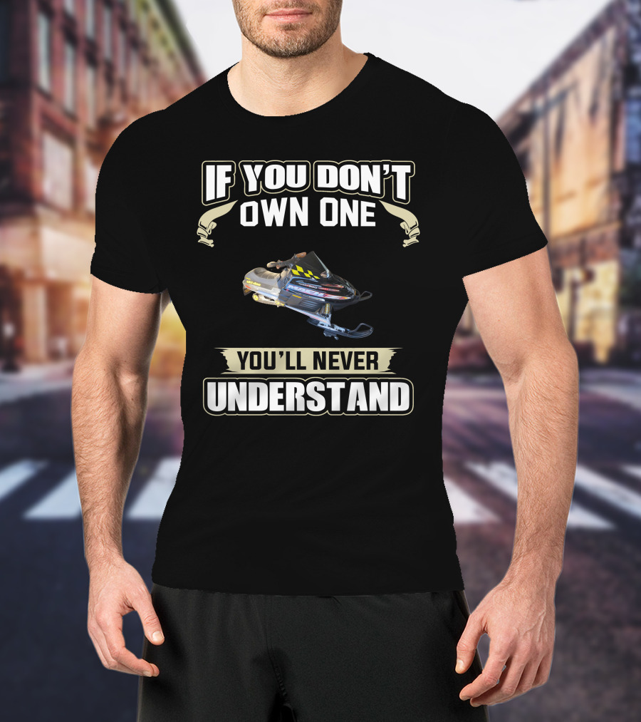 If You Don't Own One You'll Never Understand Skidoo Snowmobile T-Shirt
