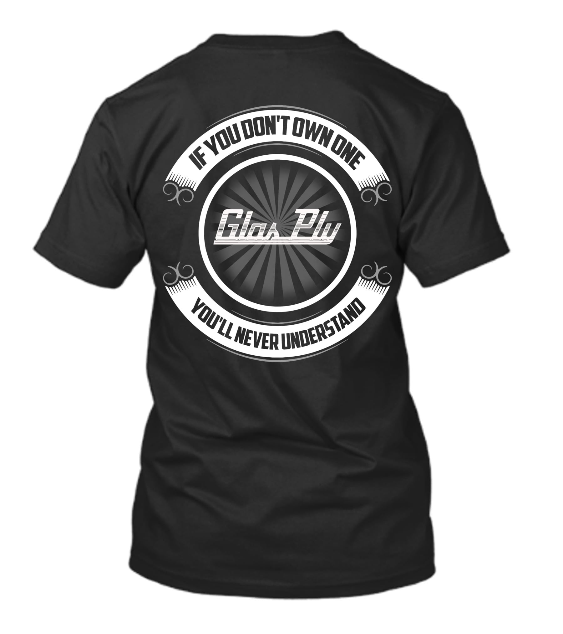 Glasply If You Don't Own One You'll Never Understand T-Shirt