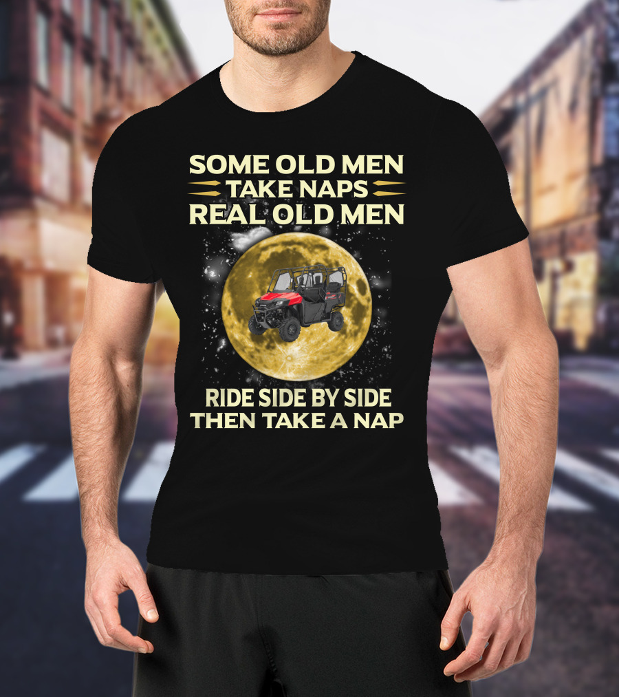 Some Old Men Take Naps Real Old Men Ride Side By Side Then Take A Nap Honda Pioneer 700 Riders T-Shirt