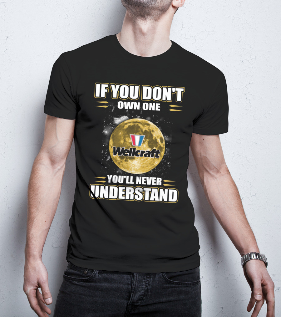 If You Don't Own One Wellcraft You'll Never Understand T-Shirt