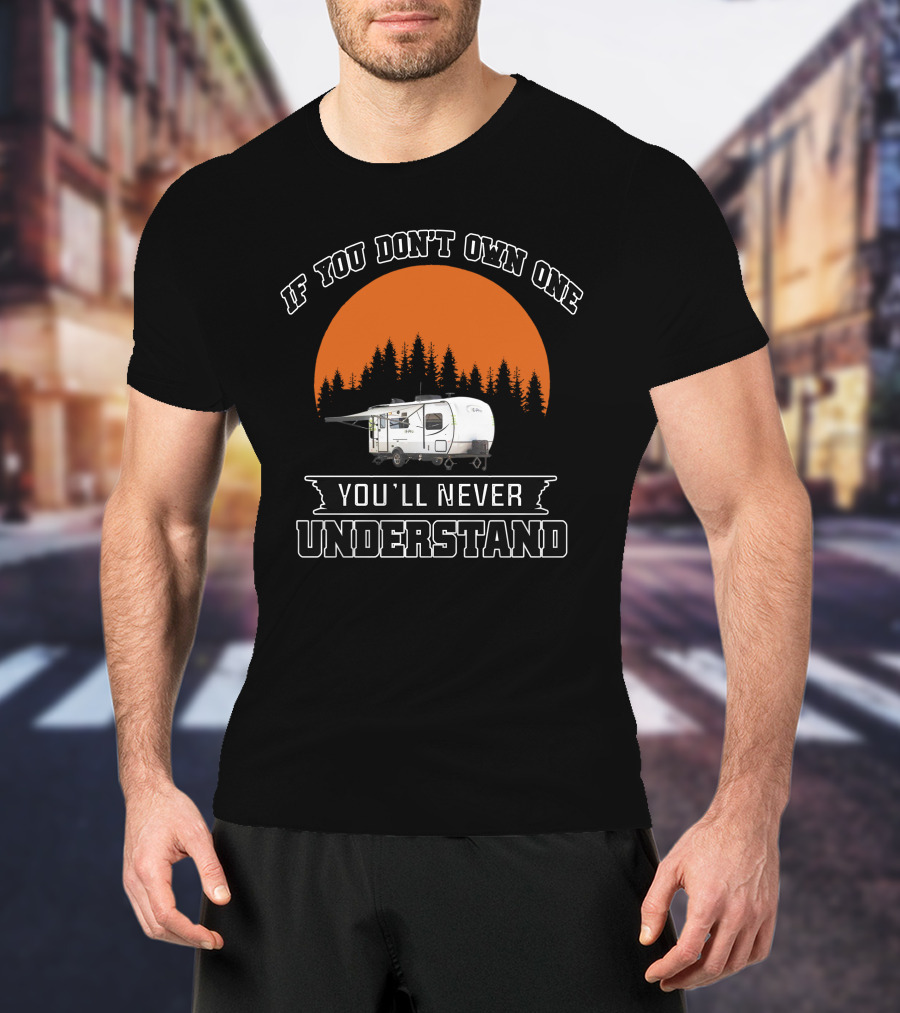 If You Don't Own One You'll Never Understand Campers T-Shirt
